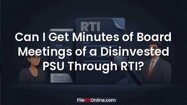 Can I Get Minutes of Board Meetings of a Disinvested PSU Through RTI?