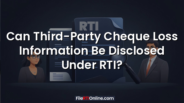 Can Third-Party Cheque Loss Information Be Disclosed Under RTI?