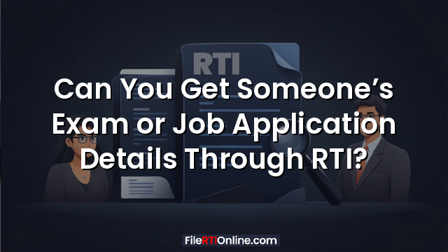 Can You Get Someone’s Exam or Job Application Details Through RTI?