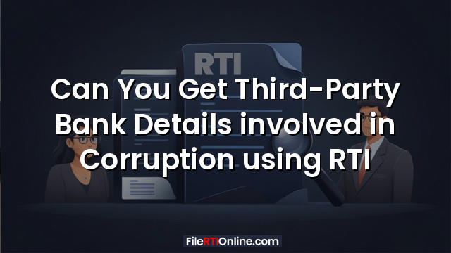 Can You Get Third-Party Bank Details involved in Corruption using RTI