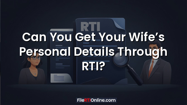 Can You Get Your Wife’s Personal Details Through RTI?