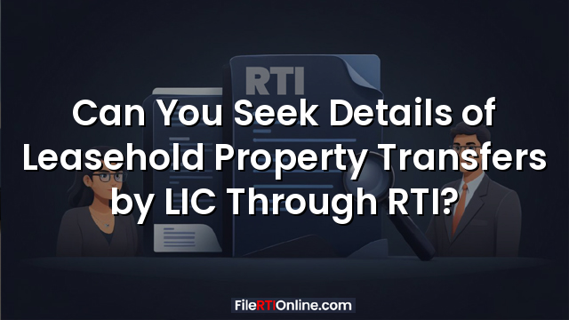 Can You Seek Details of Leasehold Property Transfers  Through RTI?