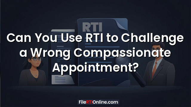 Can You Use RTI to Challenge a Wrong Compassionate Appointment?