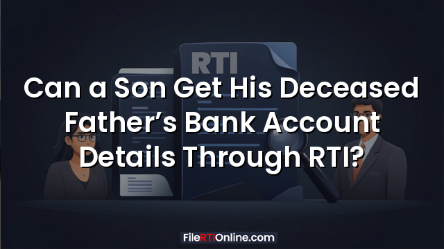Can a Son Get His Deceased Father’s Bank Account Details Through RTI?