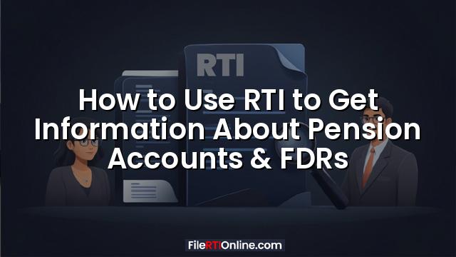 How to Use RTI to Get Information About Pension Accounts & FDRs