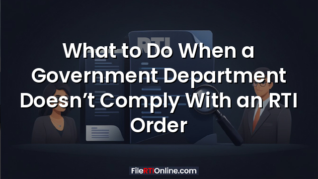 What to Do When a Government Department Doesn’t Comply With an RTI Order