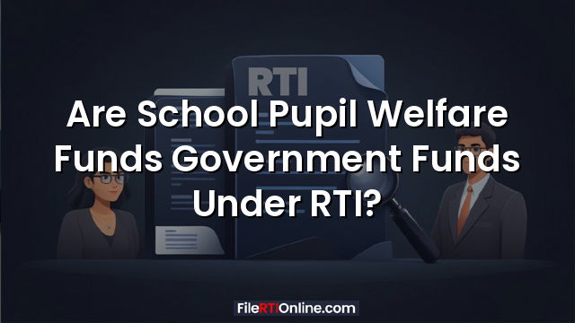 Are School Pupil Welfare Funds Government Funds Under RTI?