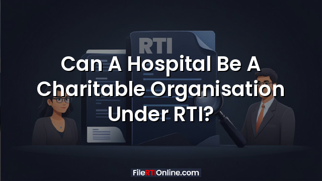 Can A Hospital Be A Charitable Organisation Under RTI?