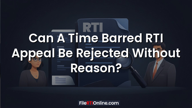 Can A Time Barred RTI Appeal Be Rejected Without Reason?