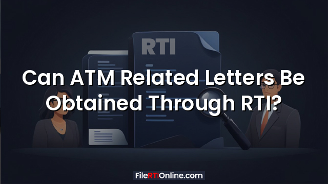 Can ATM Related Letters Be Obtained Through RTI?