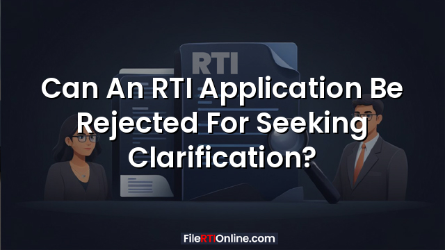 Can An RTI Application Be Rejected For Seeking Clarification?