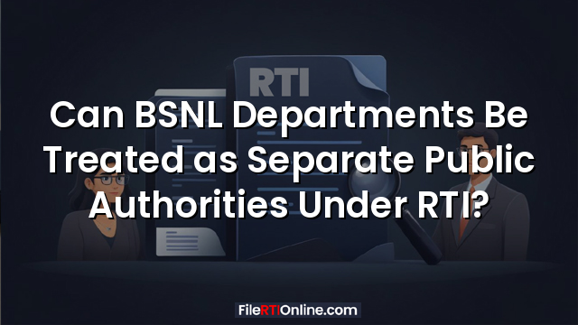 Can BSNL Departments Be Treated as Separate Public Authorities Under RTI?