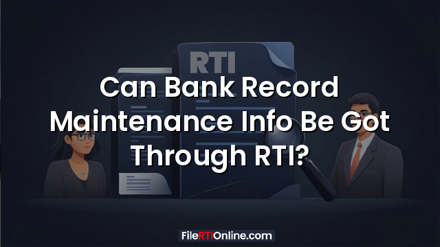 Can Bank Record Maintenance Info Be Got Through RTI?
