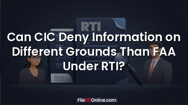 Can CIC Deny Information on Different Grounds Than FAA Under RTI?