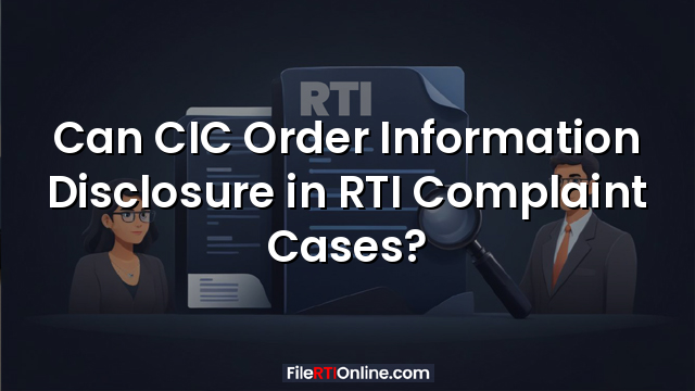 Can CIC Order Information Disclosure in RTI Complaint Cases?