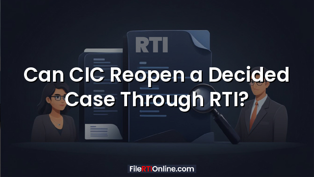 Can CIC Reopen a Decided Case Through RTI?
