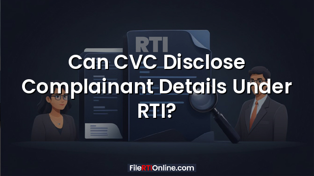 Can CVC Disclose Complainant Details Under RTI?