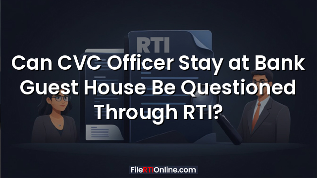 Can CVC Officer Stay at Bank Guest House Be Questioned Through RTI?