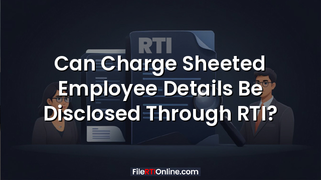 Can Charge Sheeted Employee Details Be Disclosed Through RTI?