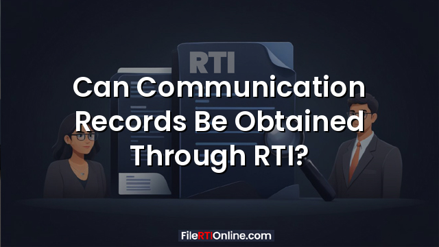 Can Communication Records Be Obtained Through RTI?