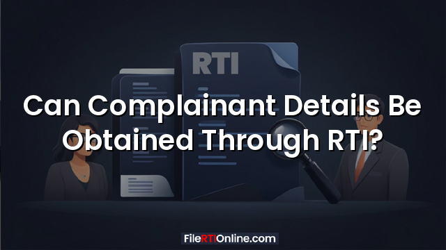 Can Complainant Details Be Obtained Through RTI?