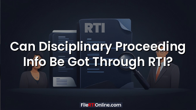 Can Disciplinary Proceeding Info Be Got Through RTI?