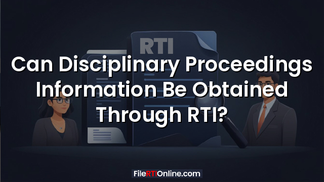 Can Disciplinary Proceedings Information Be Obtained Through RTI?