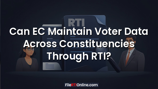 Can EC Maintain Voter Data Across Constituencies Through RTI?