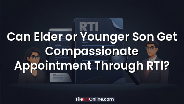 Can Elder or Younger Son Get Compassionate Appointment Through RTI?