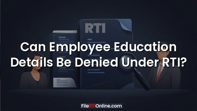 Can Employee Education Details Be Denied Under RTI?