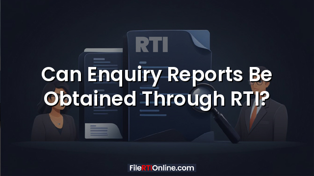 Can Enquiry Reports Be Obtained Through RTI?