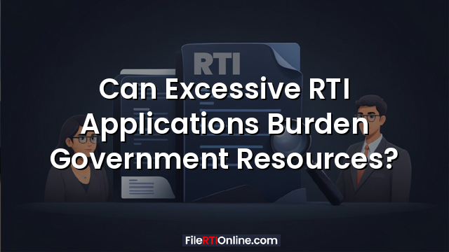 Can Excessive RTI Applications Burden Government Resources?