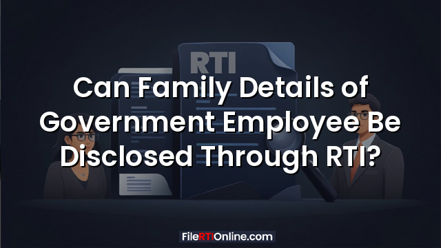 Can Family Details of Government Employee Be Disclosed Through RTI?