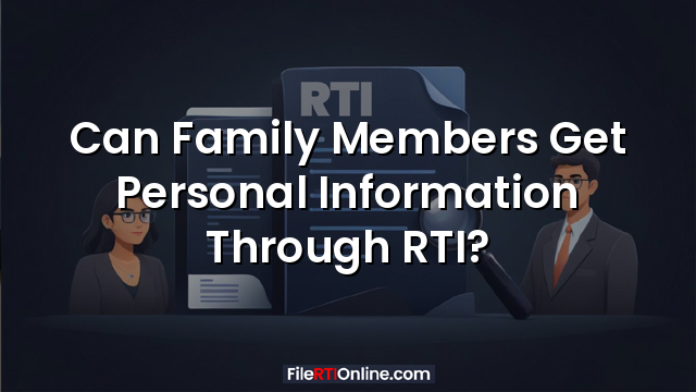 Can Family Members Get Personal Information Through RTI?
