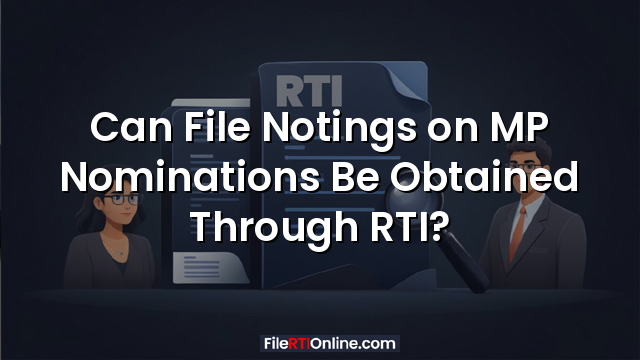 Can File Notings on MP Nominations Be Obtained Through RTI?