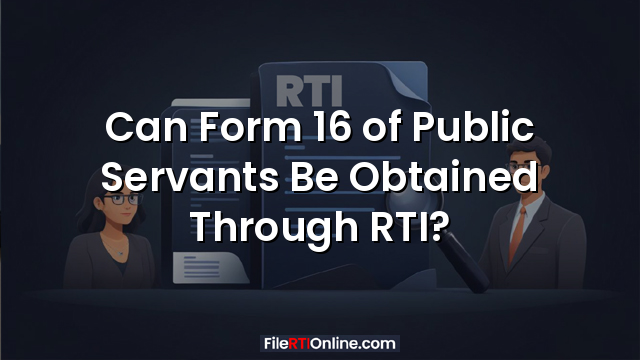 Can Form 16 of Public Servants Be Obtained Through RTI?