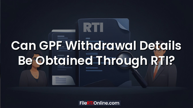 Can GPF Withdrawal Details Be Obtained Through RTI?