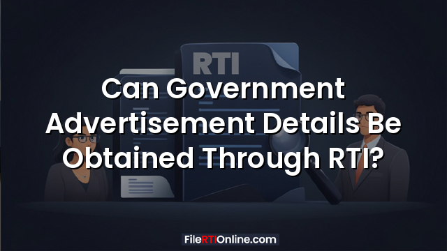 Can Government Advertisement Details Be Obtained Through RTI?