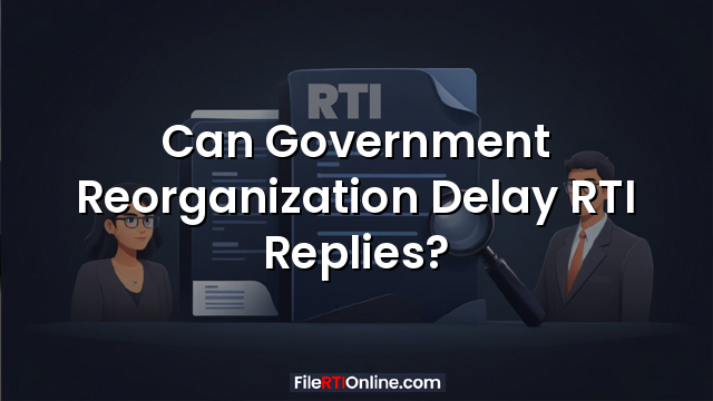Can Government Reorganization Delay RTI Replies?
