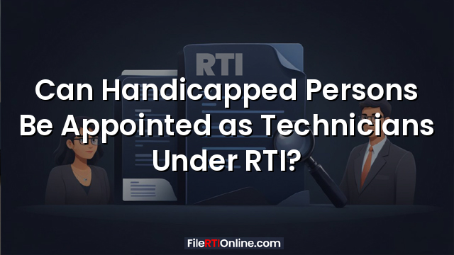 Can Handicapped Persons Be Appointed as Technicians Under RTI?