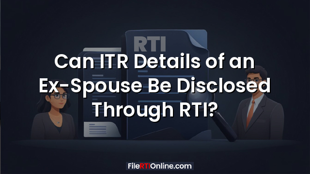 Can ITR Details of an Ex-Spouse Be Disclosed Through RTI?