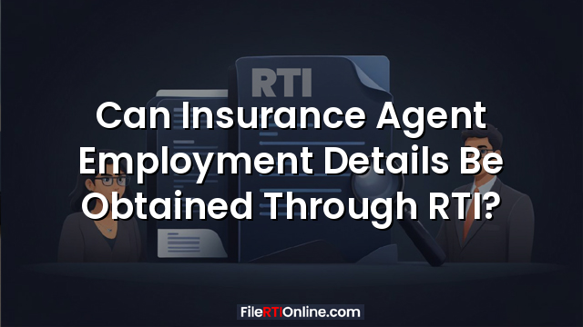 Can Insurance Agent Employment Details Be Obtained Through RTI?