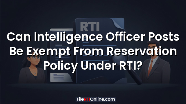 Can Intelligence Officer Posts Be Exempt From Reservation Policy Under RTI?