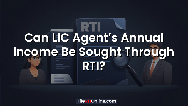 Can LIC Agent’s Annual Income Be Sought Through RTI?