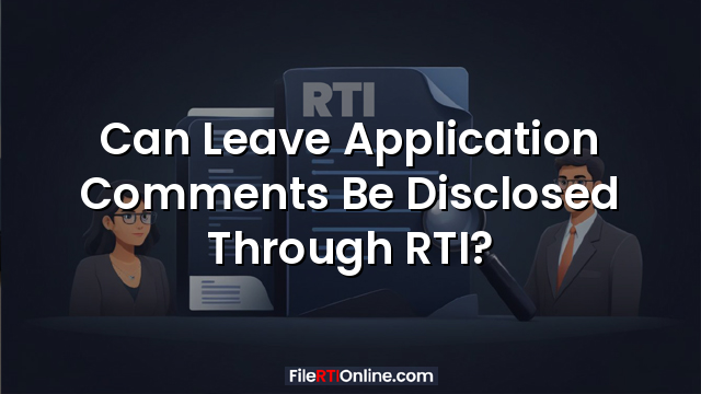 Can Leave Application Comments Be Disclosed Through RTI?