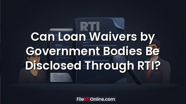 Can Loan Waivers  Bodies Be Disclosed Through RTI?