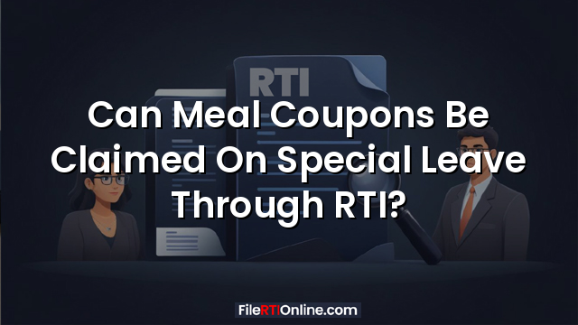 Can Meal Coupons Be Claimed On Special Leave Through RTI?