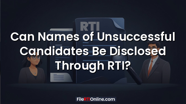 Can Names of Unsuccessful Candidates Be Disclosed Through RTI?