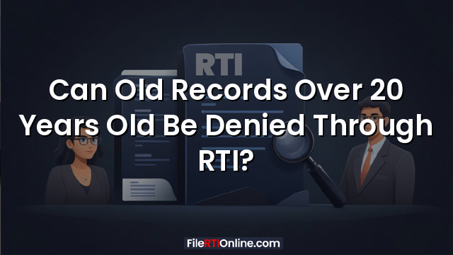 Can Old Records Over 20 Years Old Be Denied Through RTI?