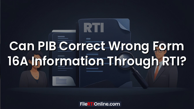 Can PIB Correct Wrong Form 16A Information Through RTI?